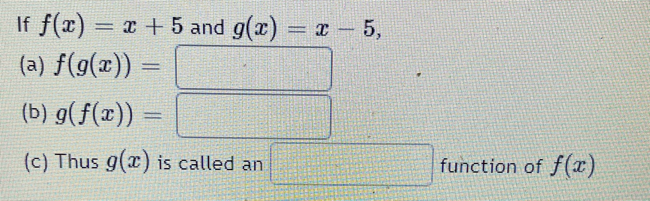 If f(c) = c + 5 and ((0) = - 5, (a) f(g(z)) - (b)