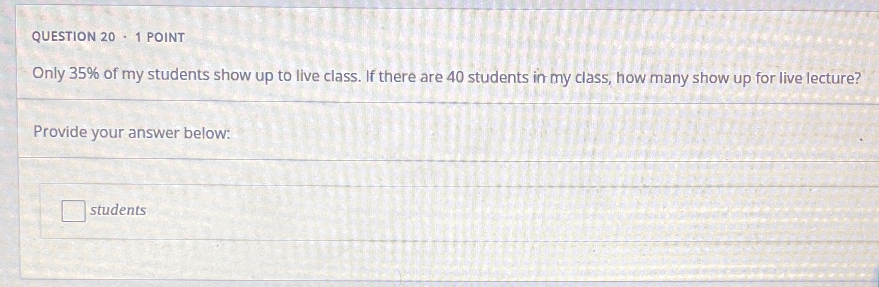 QUESTION 20 - 1 POINT Only 35% of my students