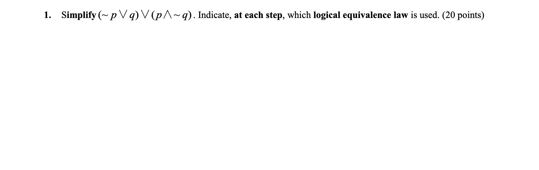1. Simplify (~ p V g) V (p /\\ ~ q). Indicate, at