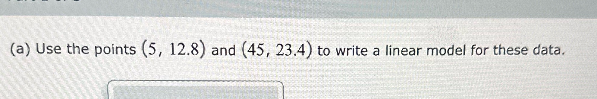 (a) Use the points (5, 12.8) and (45, 23.4) to