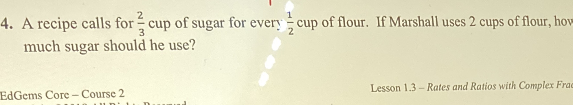 4. A recipe calls for - cup of sugar for every =