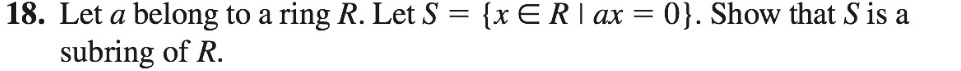 18. Let a belong to a ring R. LetS = {x E R | ax