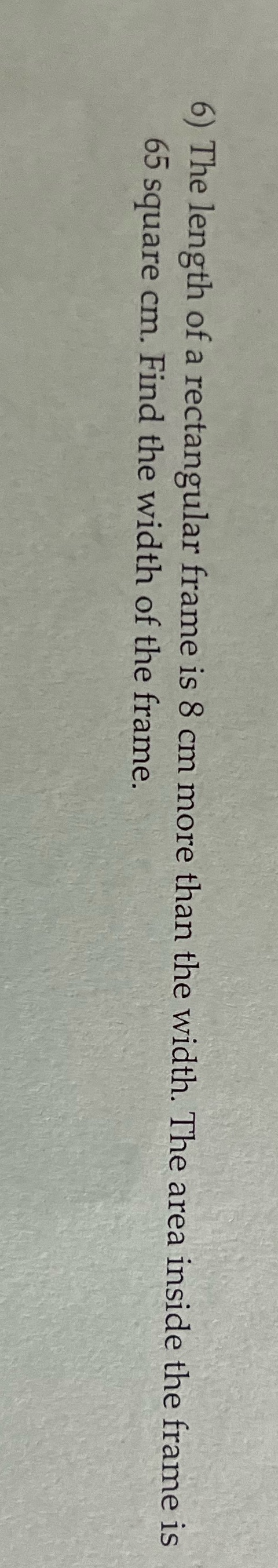 6) The length of a rectangular frame is 8 cm more