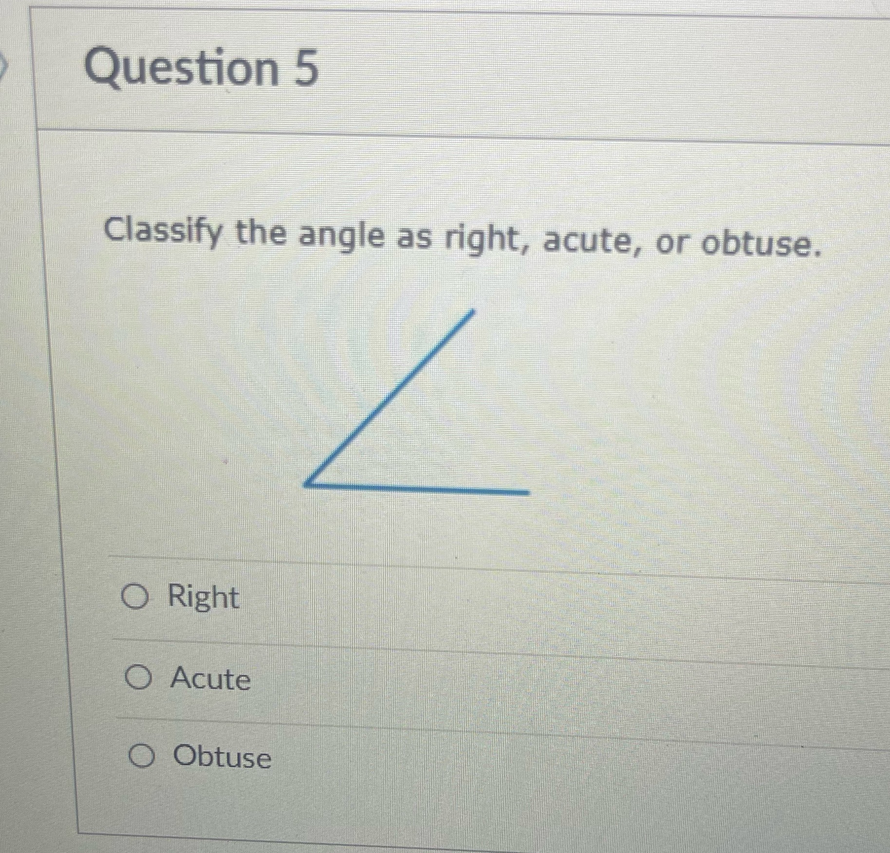 Question 5 Classify the angle as right, acute, or