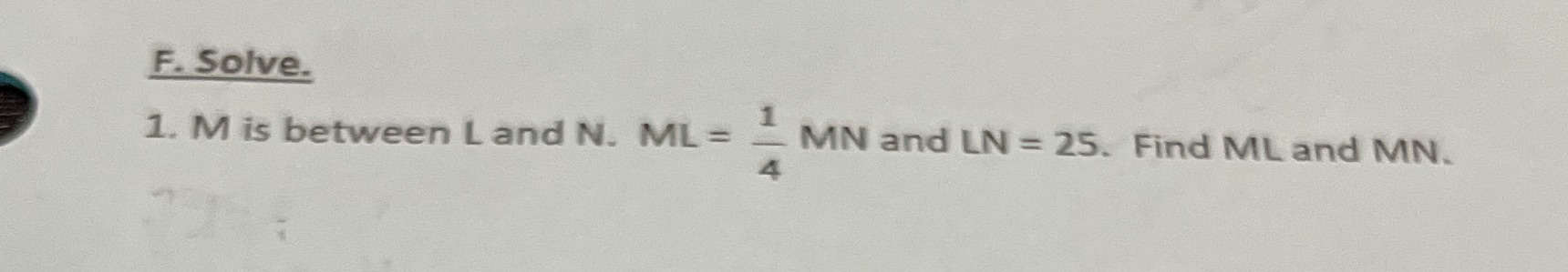 F. Solve. 1. M is between L and N. ML = _ MN and