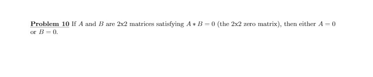 or B = 0. Problem 10 If A and B are 2x2 matrices