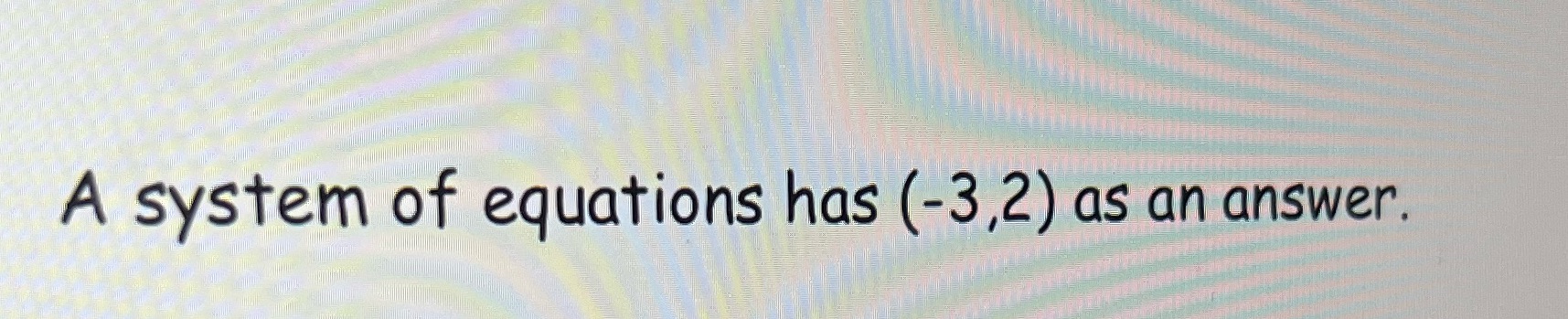 Can a system of equations have (-3,2) as an