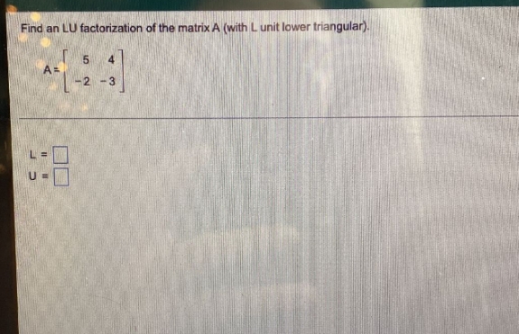 answer it operfectly Find an LU factorization of