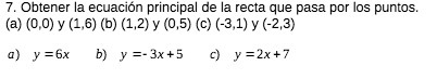7. Obtener la ecuacion principal de la recta que