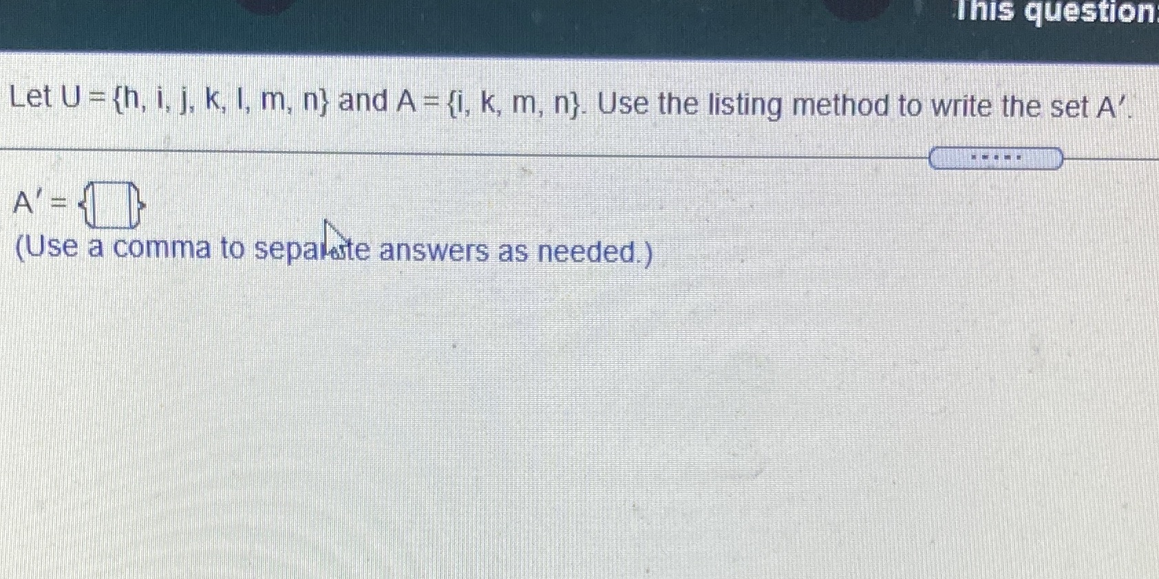 Let U = {h,i,j,k,l,m,n} and A= {i,k,m,n}. Use the