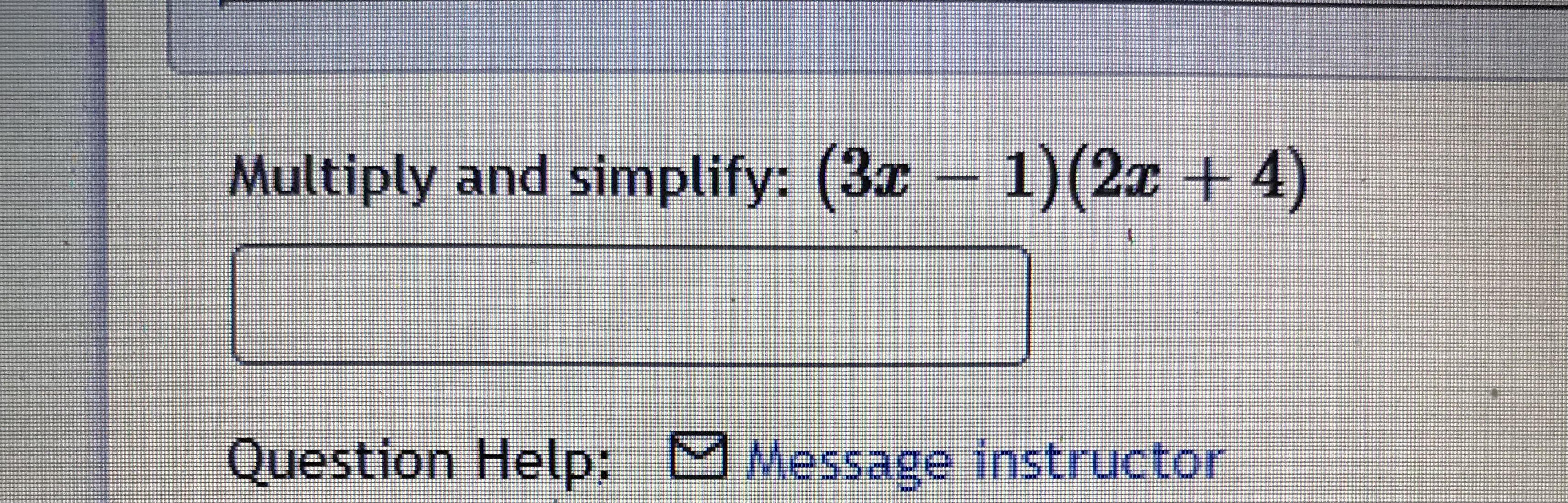 Multiply and simplify: (3x - 1) (2z + 4) Question