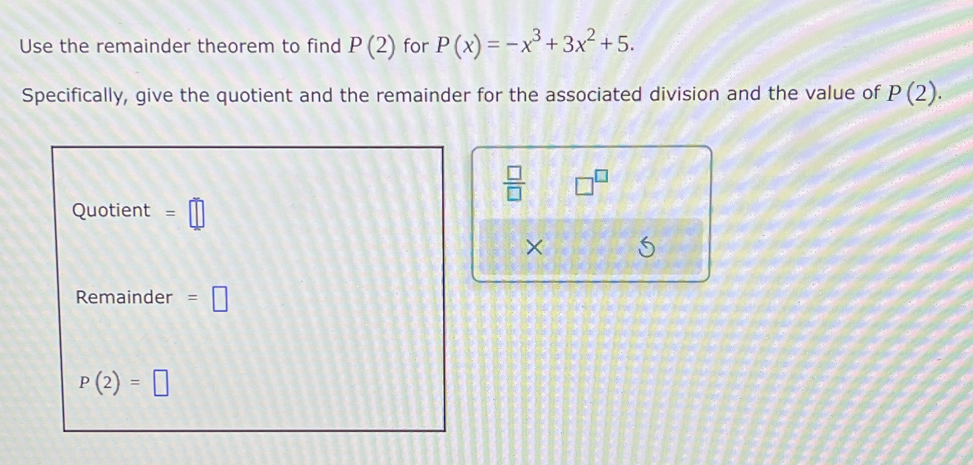 Use the remainder theorem to find P (2) for P (x)
