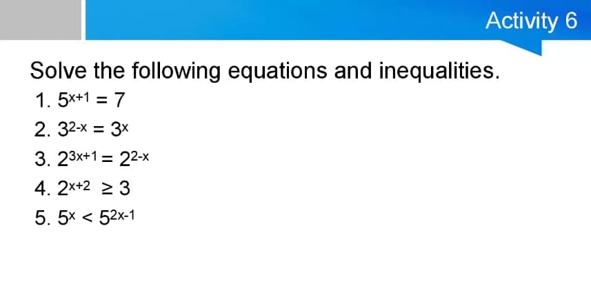 Activity 6 Solve the following equations and