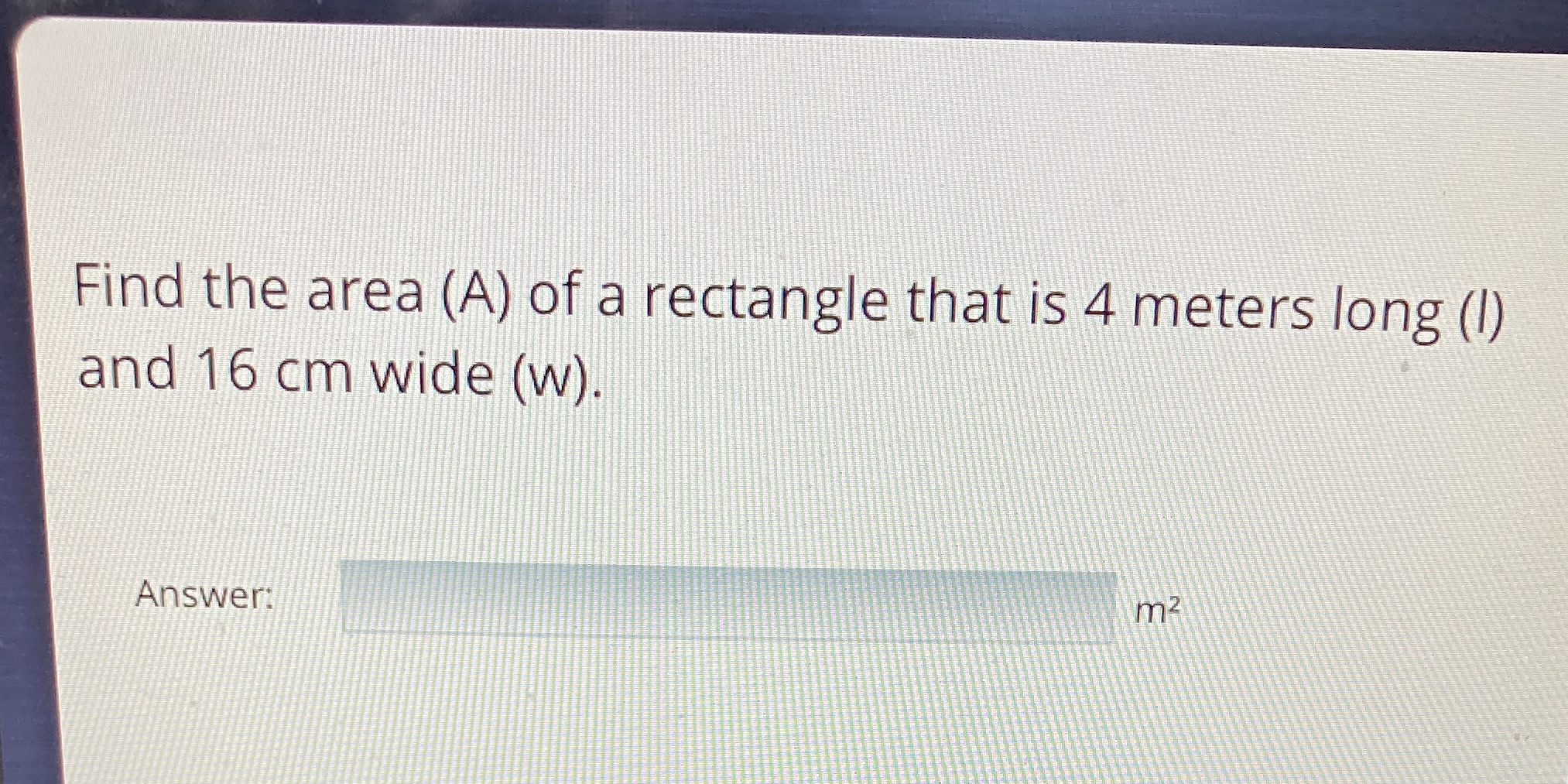 Find the area (A) of a rectangle that is 4 meters