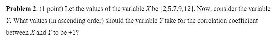 Problem 2. (1 point) Let the values of the