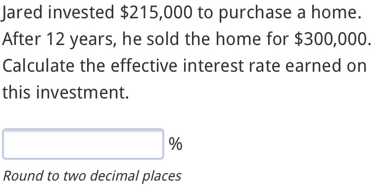 Jared invested $215,000 to purchase a home. After