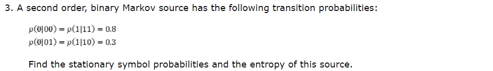 3. A second order, binary Markov source has the