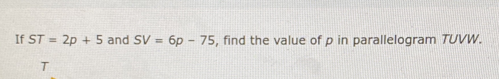 If ST = 2p + 5 and SV = 6p - 75, find the value