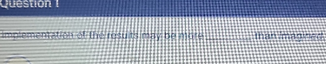 implementation of the results may be more ______