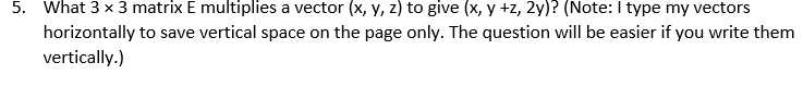 5. What 3 x 3 matrix E multiplies a vector [x, v,