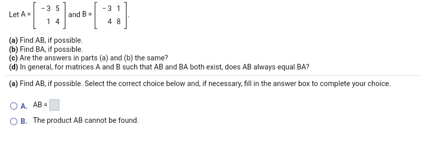 Let A = - 3 5 - 3 1 and B = 1 4 4 8 (a) Find AB,