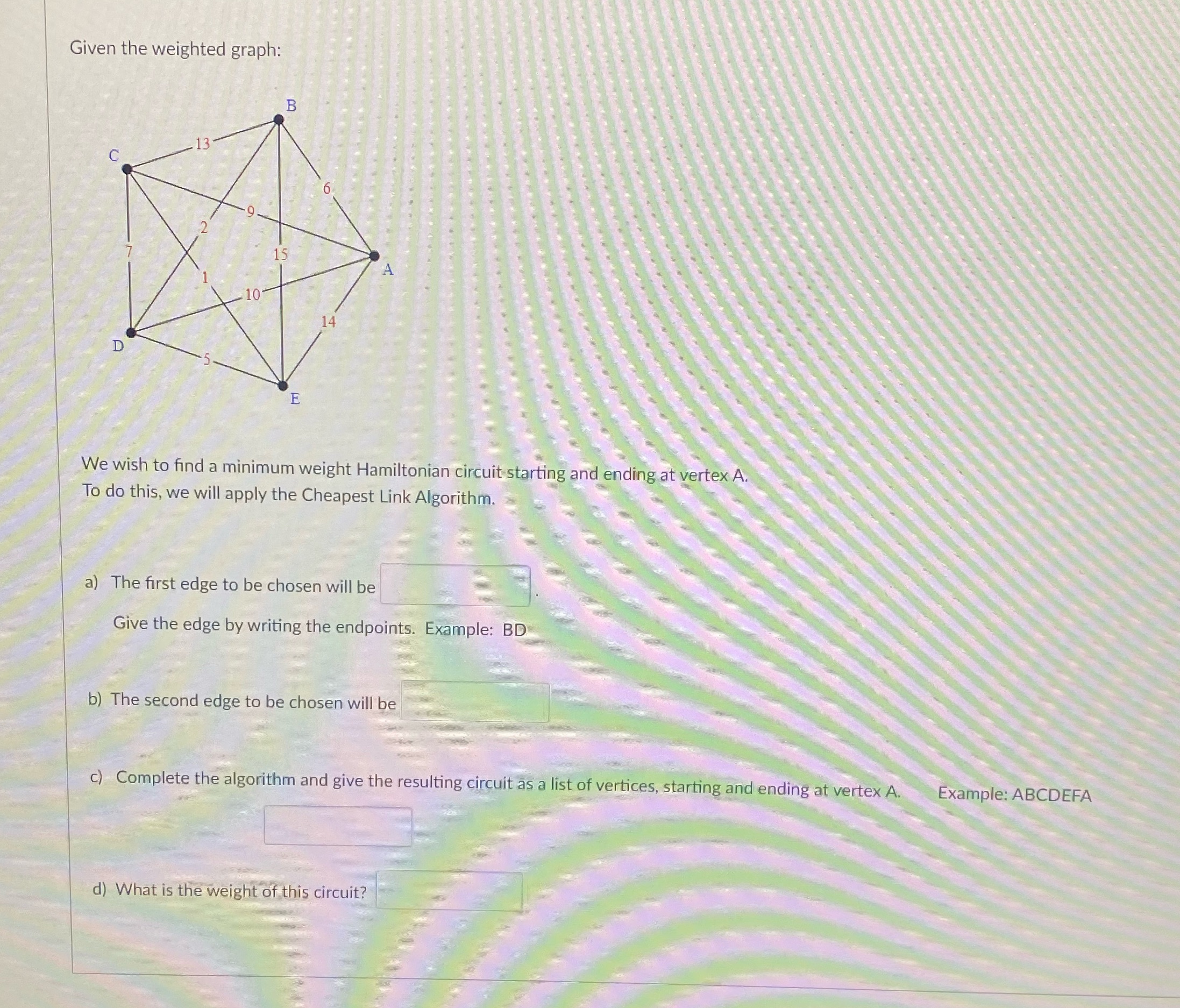 Given the weighted graph: B E We wish to find a