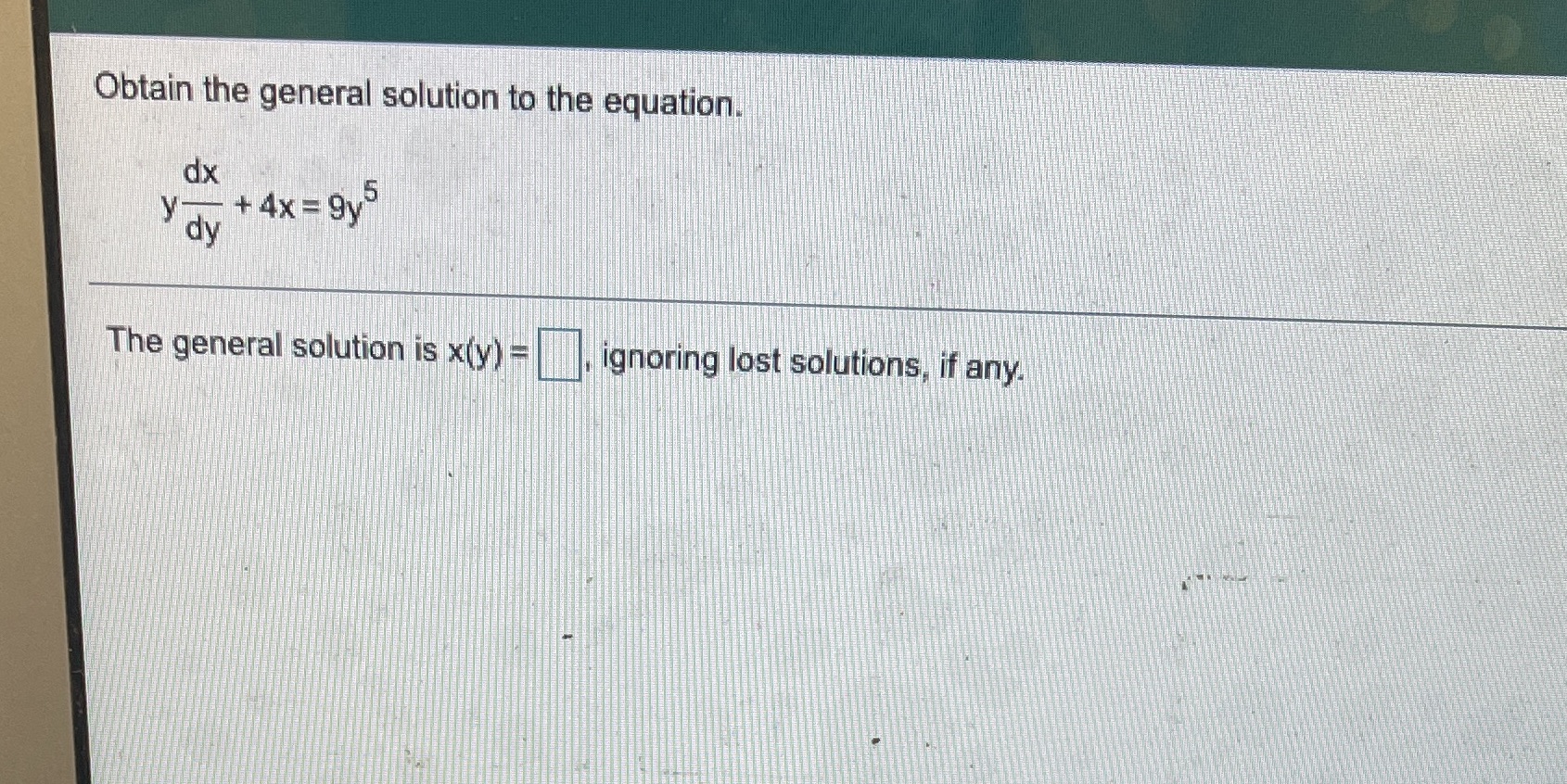 Obtain the general solution to the equation. dx y