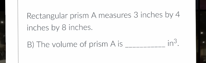 Rectangular prism A measures 3 inches by 4 inches
