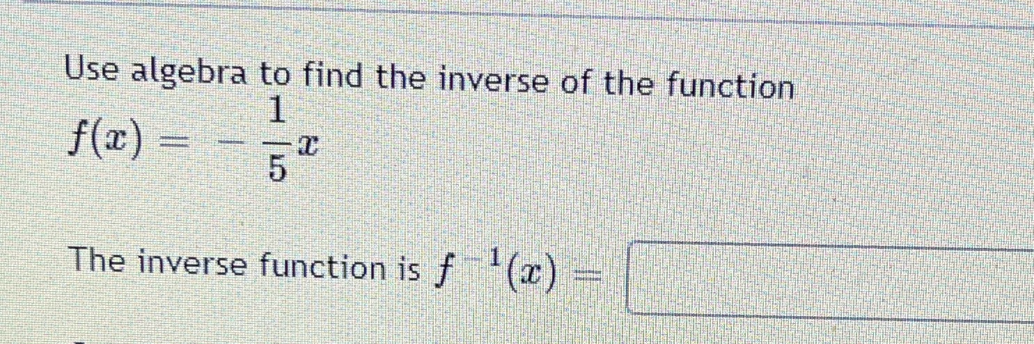 Use algebra to find the inverse of the function 1