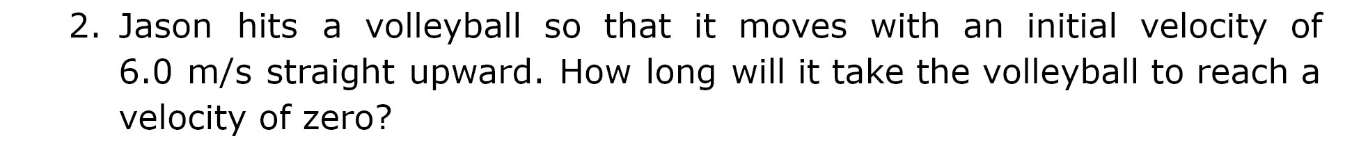 2. Jason hits a volleyball so that it moves with