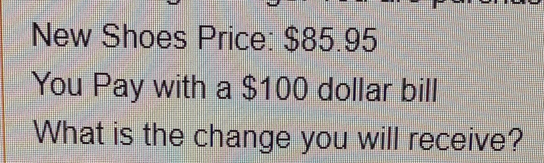Calculating change:You are purchasing new shoes.