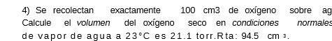 4) Se recolectan exactamente 100 cm3 de oxigeno