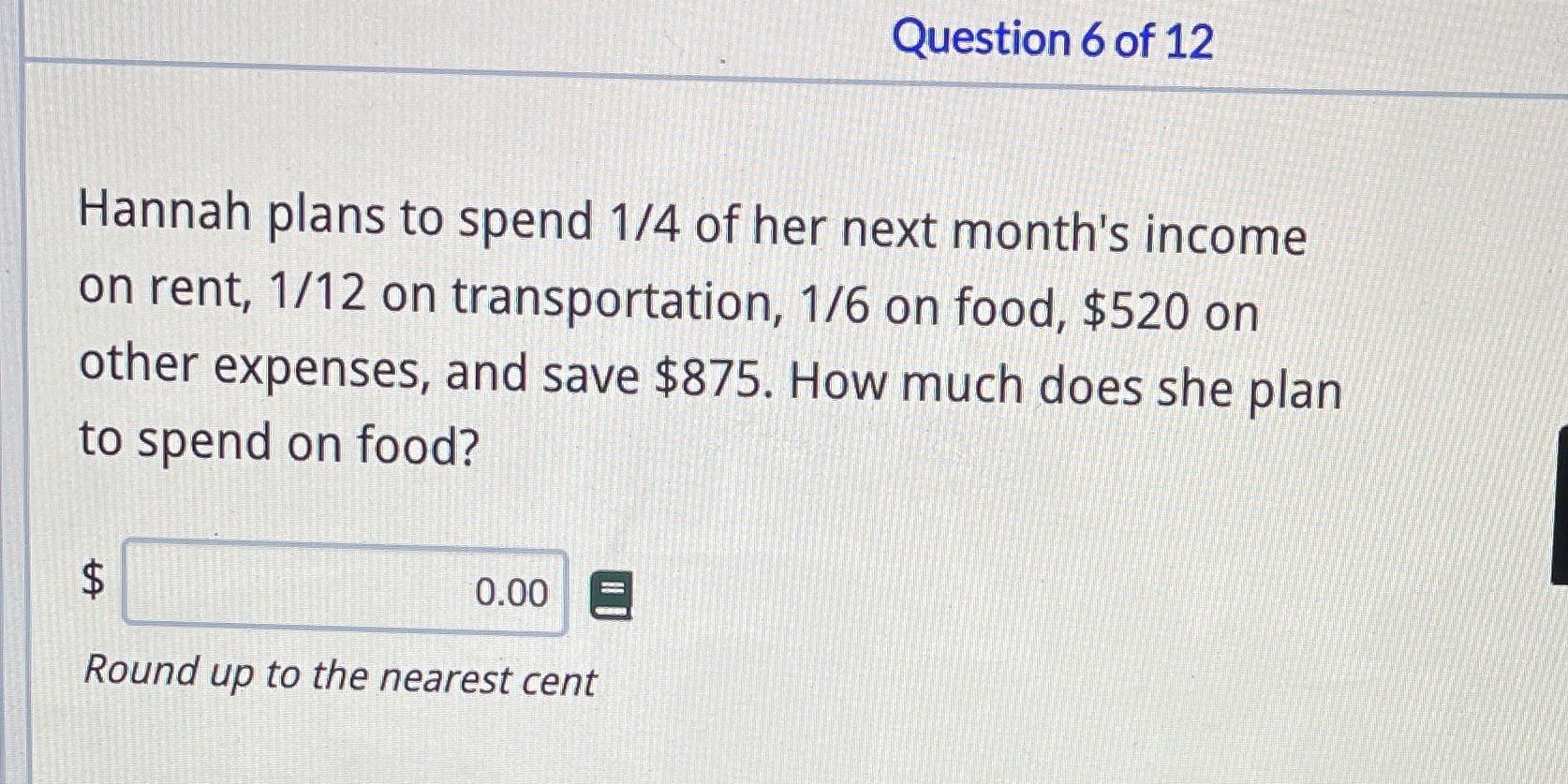 Question 6 of 12 Hannah plans to spend 1/4 of her