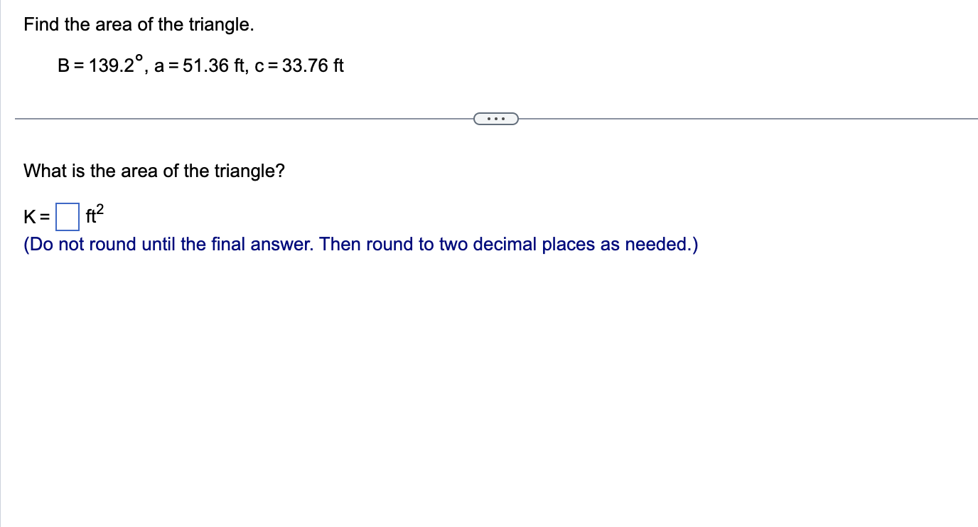 Find the area of the triangle. B = 139.2 , a =