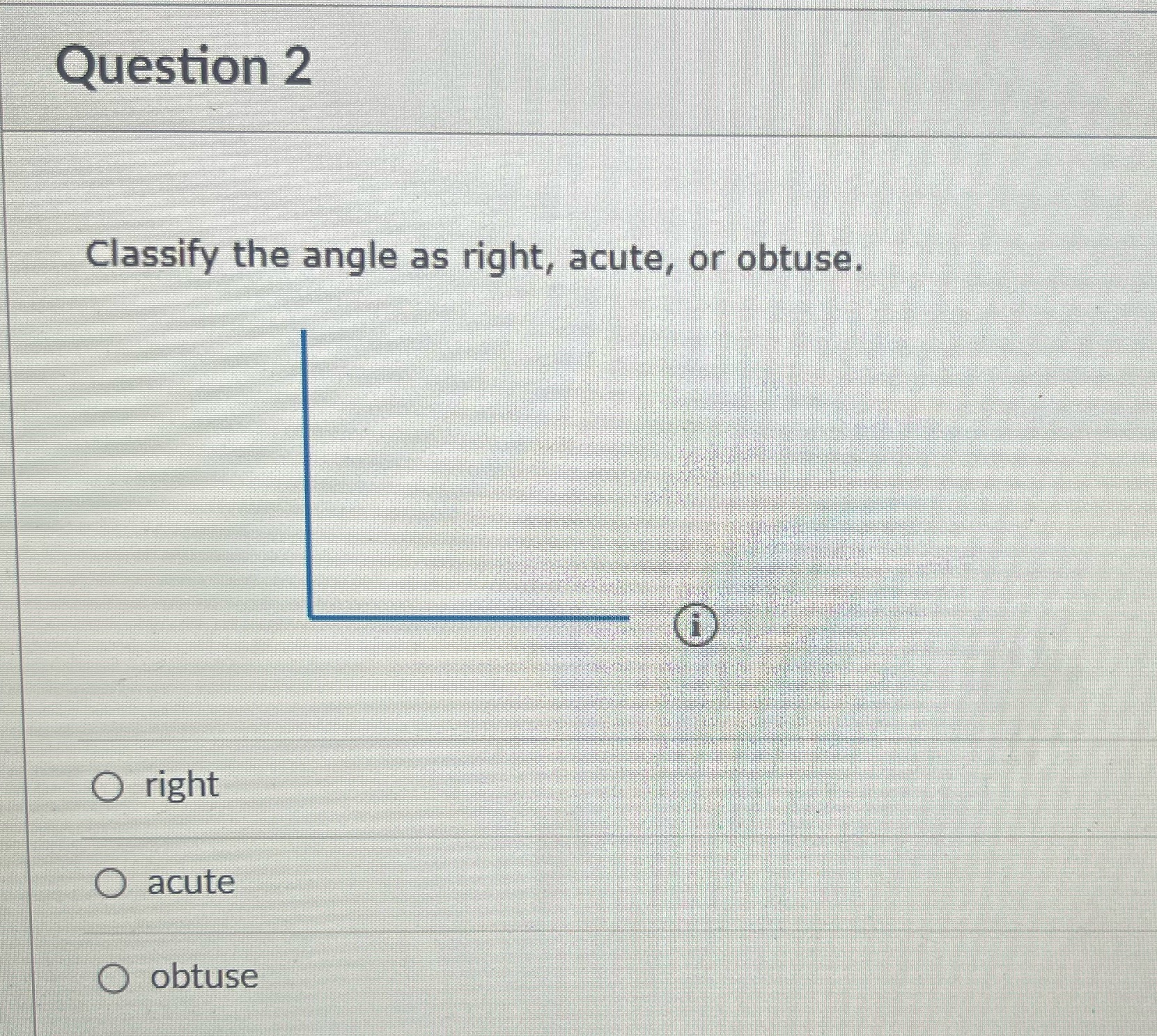 Question 2 Classify the angle as right, acute, or