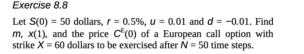 Exercise 8.8 Let S(0) = 50 dollars, r = 0.5%, u =
