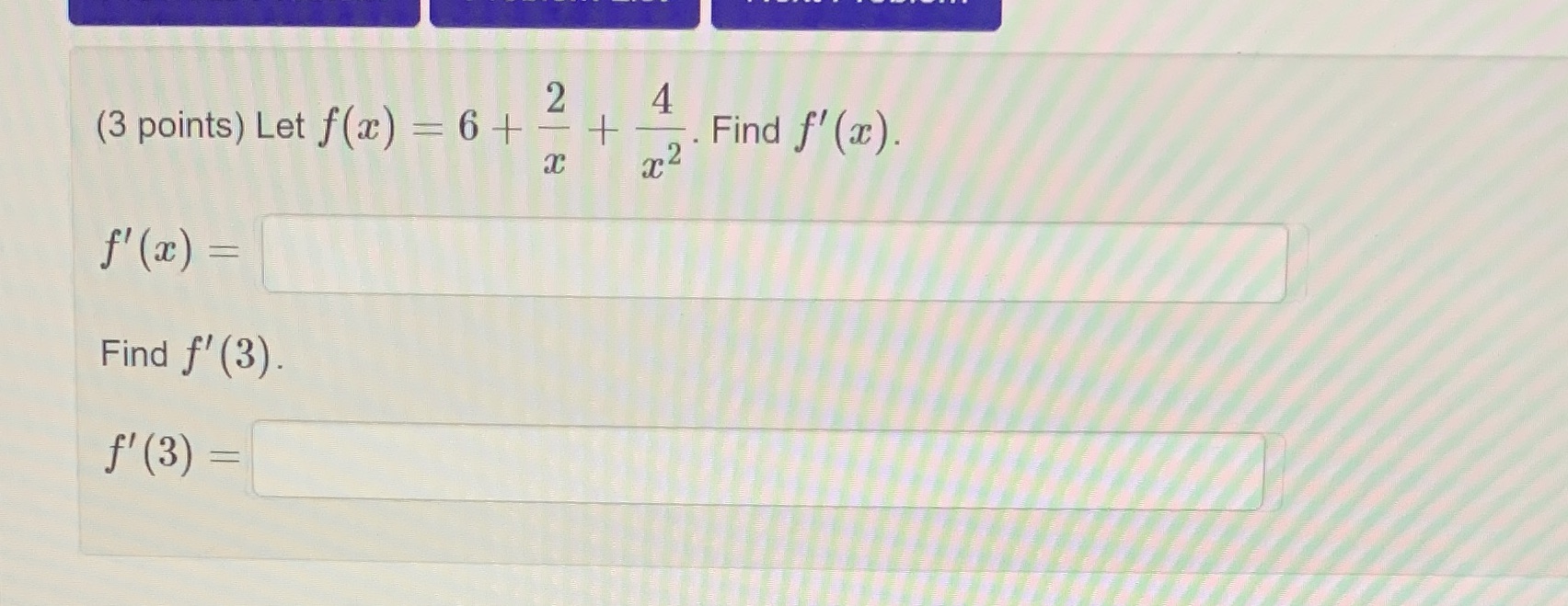 (3 points) Let f(ac) = 6 + -+ Find f' (ac) .