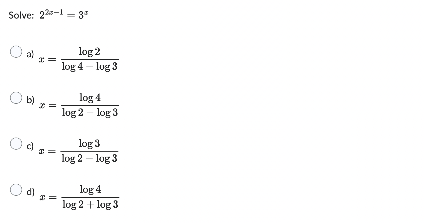 Solve: 22x-1 = 3x O a) log 2 x = log 4 - log 3 O