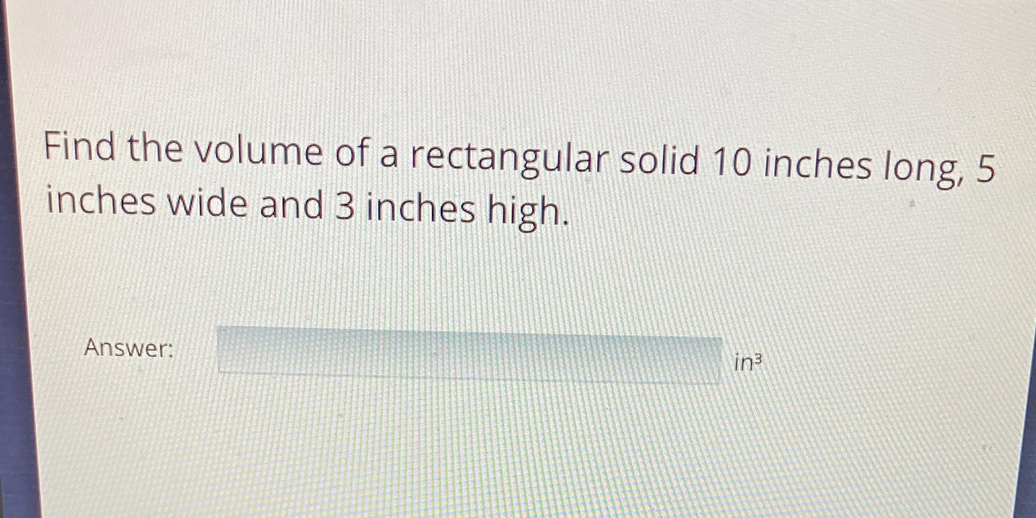 Find the volume of a rectangular solid 10 inches
