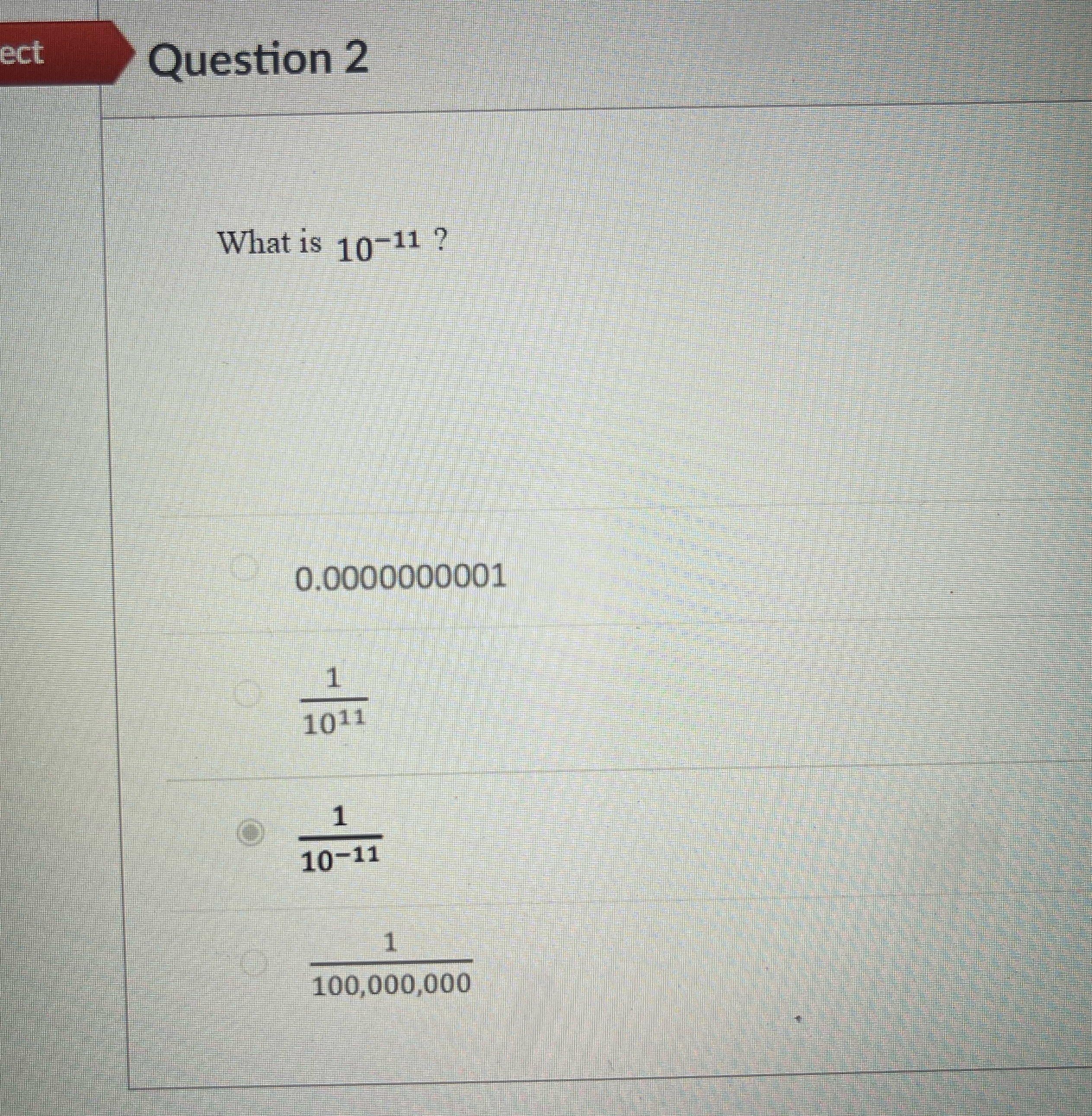 ect Question 2 What is 10-11 ? 0.0000000001 1011