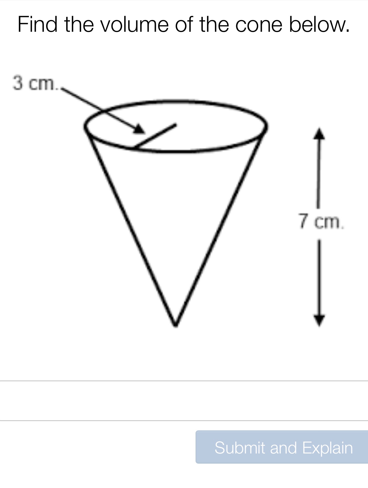 Find the volume of the cone below. 3 cm. 7 cm.