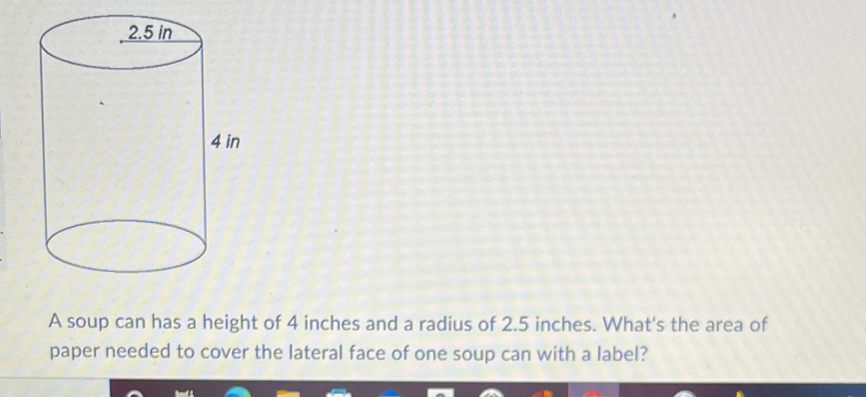 2.5 in 4 in A soup can has a height of 4 inches