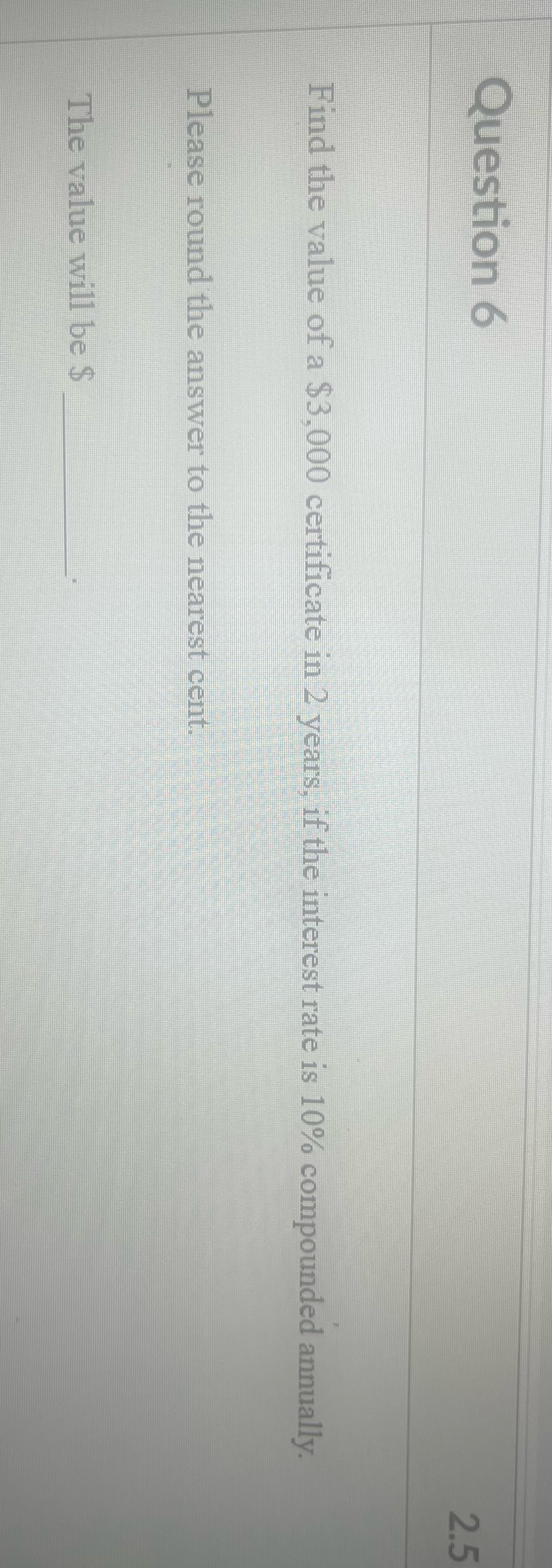 Question 6 Find the value of a $3,000 certificate