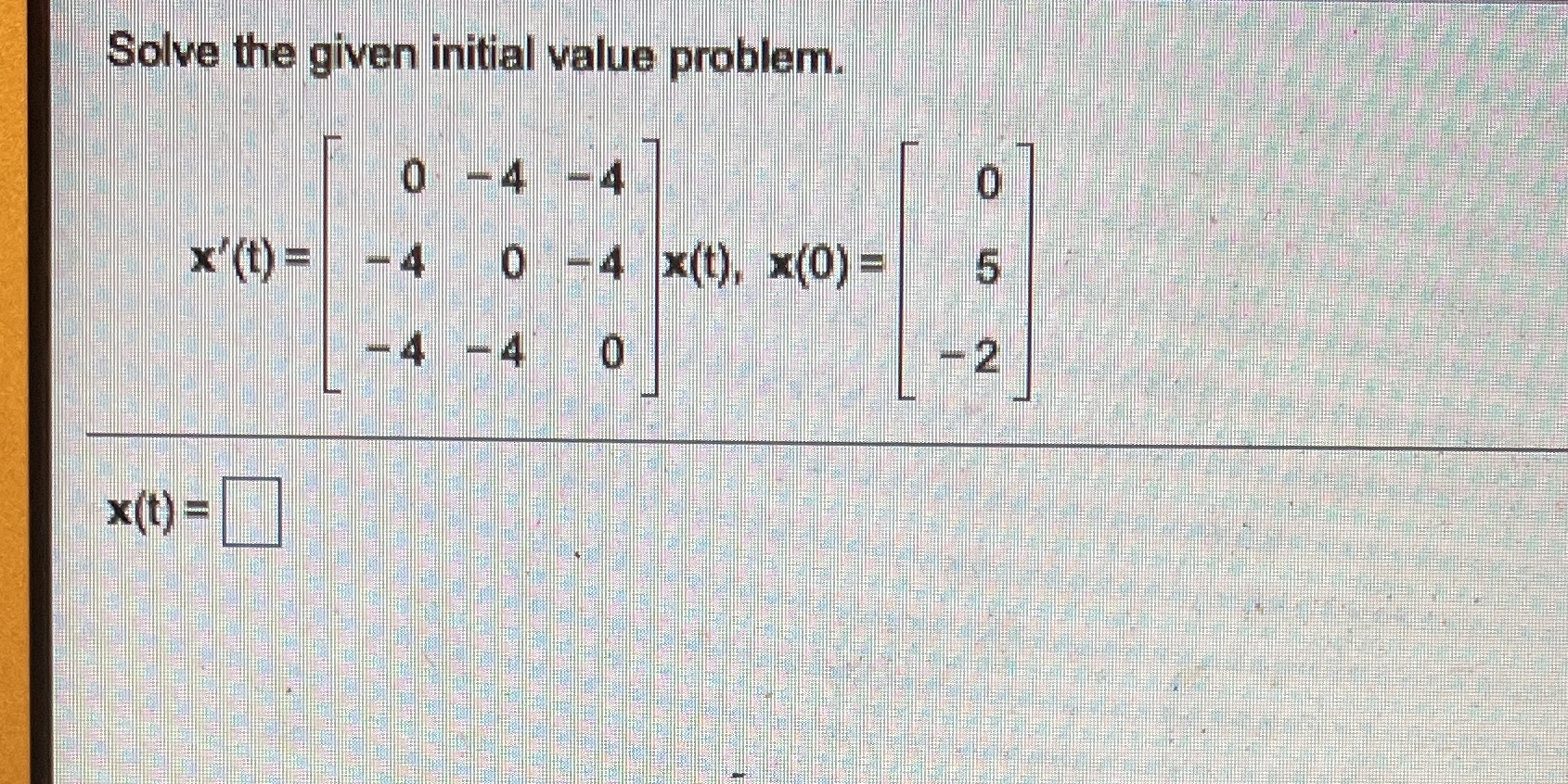 Solve the given initial value problem. 0 -4 -4 x