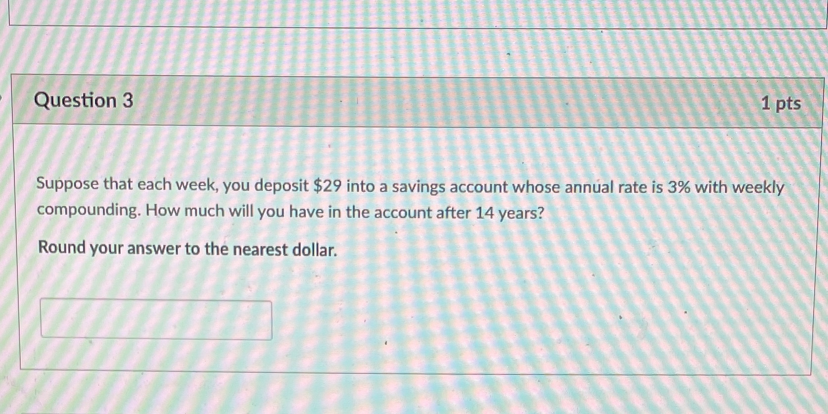 Question 3 1 pts Suppose that each week, you