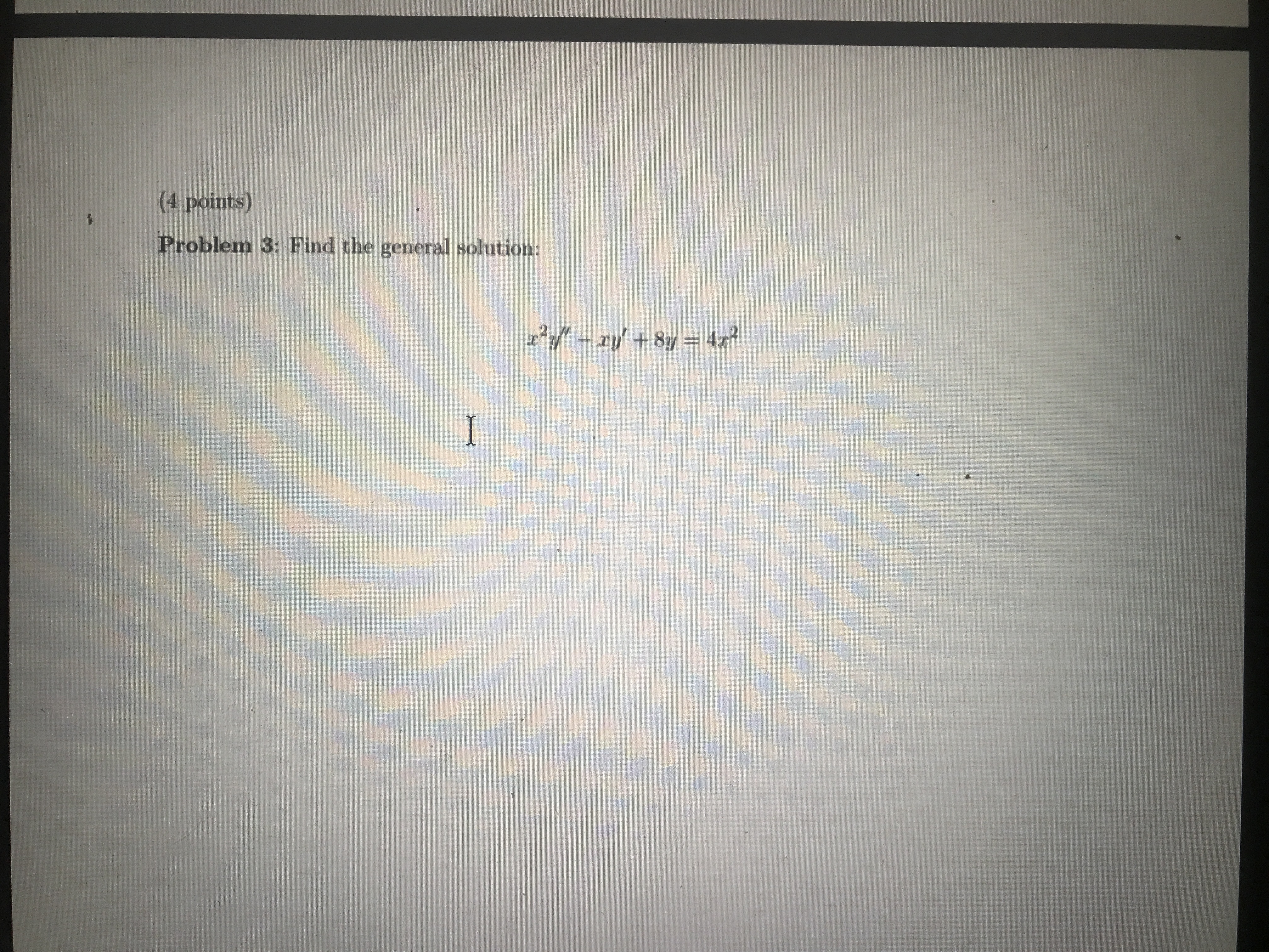 (4 points) Problem 3: Find the general solution: