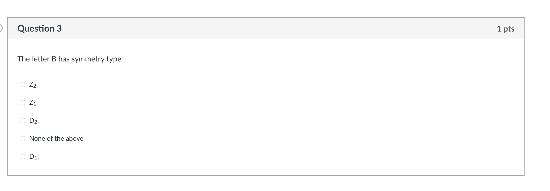 Question 3 1 pts The letter B has symmetry type A