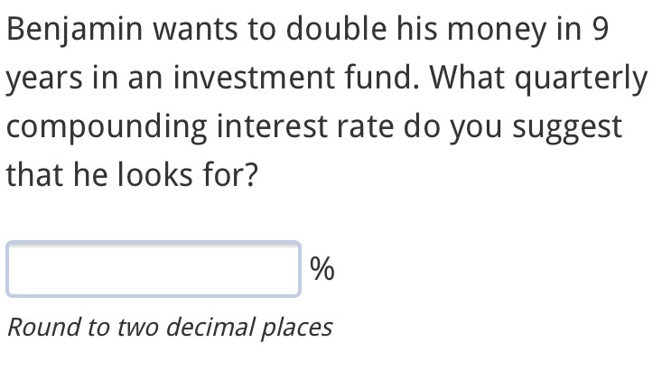 Benjamin wants to double his money in 9 years in