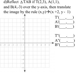 d)Reflect ATAB if T(2,3), A(1, 1). and B(4,-3)