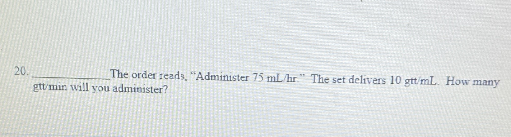 20 The order reads, "Administer 75 mL/hr." The
